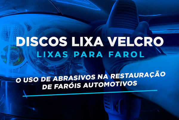 O Uso de Abrasivos na Restauração de Faróis Automotivos