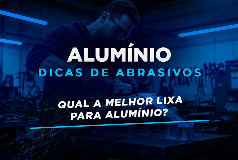 Escolhendo a Melhor Lixa para Alumínio