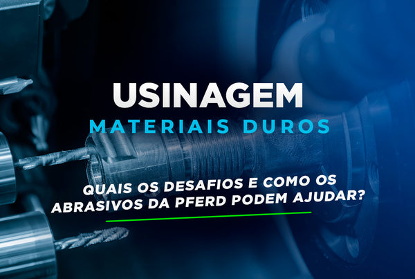 Os Desafios de Usinagem de Materiais Duros com Abrasivos Industriais