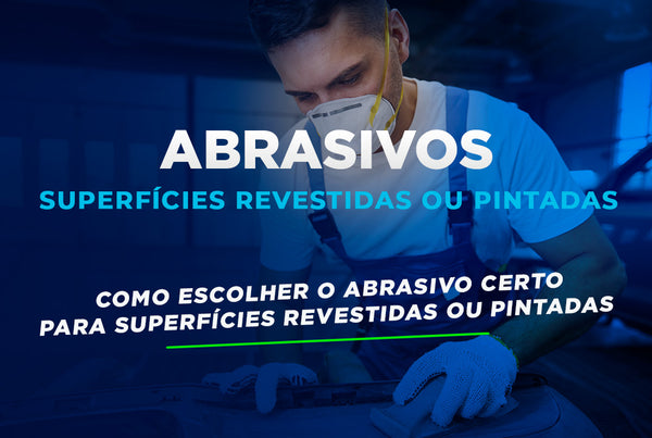 Como escolher o abrasivo certo para superfícies revestidas ou pintadas
