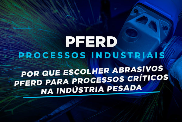 Por que Escolher Abrasivos PFERD para Processos Críticos na Indústria Pesada