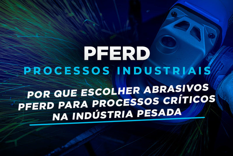 Por que Escolher Abrasivos PFERD para Processos Críticos na Indústria Pesada
