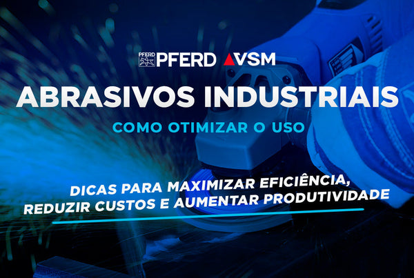 Como Otimizar o Uso de Abrasivos em Projetos Industriais