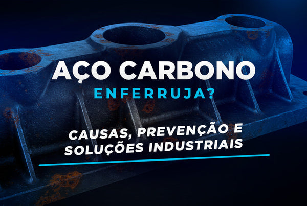 Por Que o Aço Carbono Enferruja? Causas, Prevenção e Soluções Industriais