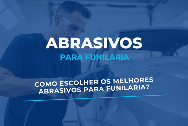Como Escolher os Melhores Abrasivos para Funilaria