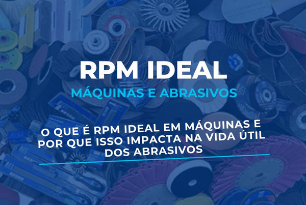 O Que é RPM Ideal em Máquinas e Por que Isso Impacta na Vida Útil dos Abrasivos