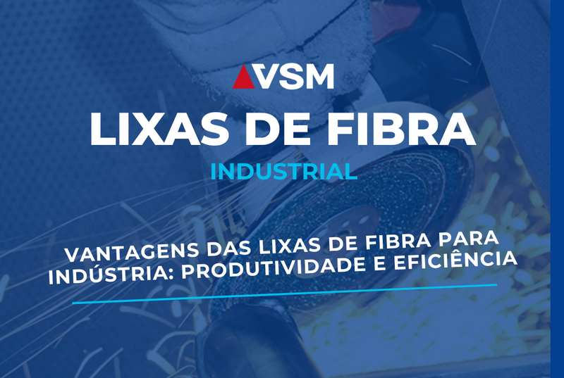 Vantagens das Lixas de Fibra para Indústria: Produtividade e Eficiência