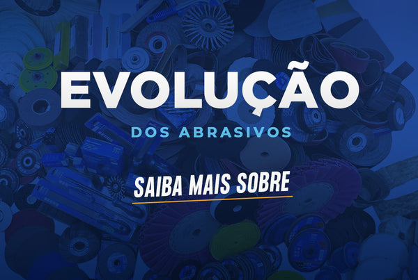 Saiba mais sobre a evolução dos abrasivos