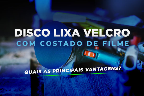 Discos de Lixa Velcro com Costado de Filme, quais as suas principais vantagens?