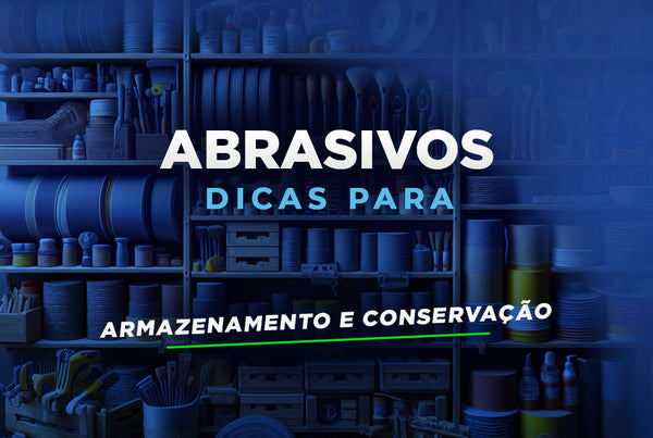 Dicas de Armazenamento e Conservação de Abrasivos