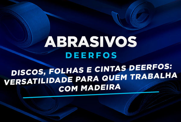 Discos, Folhas e Cintas DEERFOS: Versatilidade para Quem Trabalha com Madeira